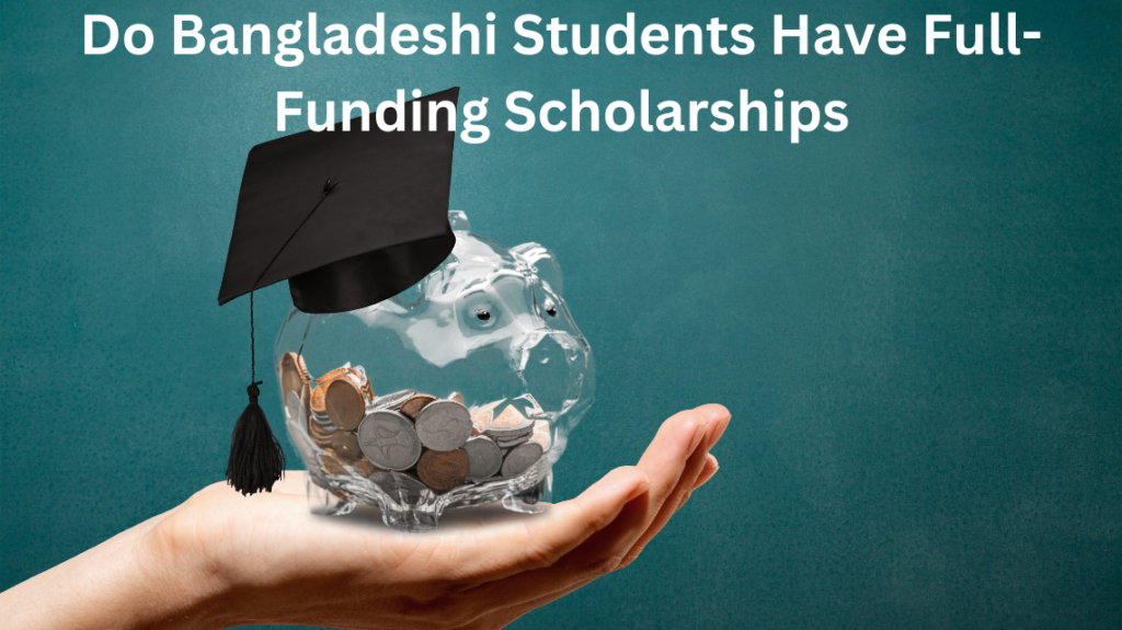 Do Bangladeshi Students Have Full-Funding Scholarships