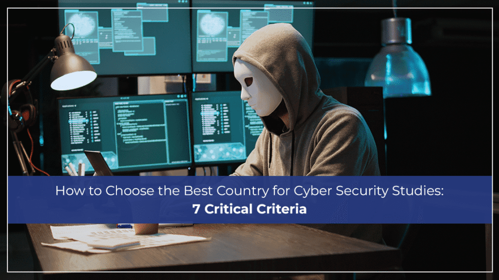 How to Choose the Best Country for Cyber Security Studies 7 Critical Criteria