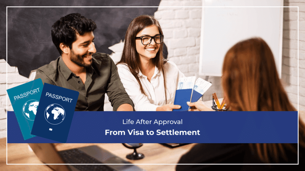 Life After Approval From Visa to Settlement
