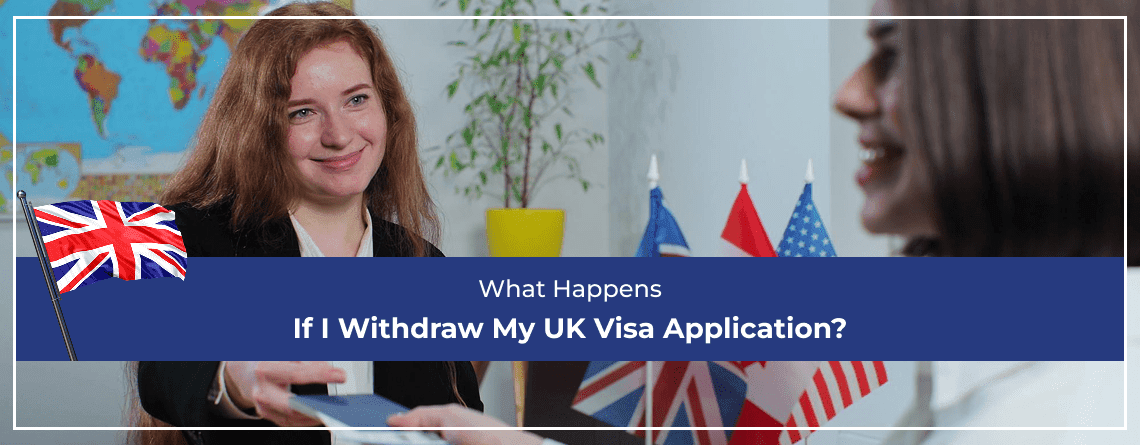 What Happens If I Withdraw My UK Visa Application